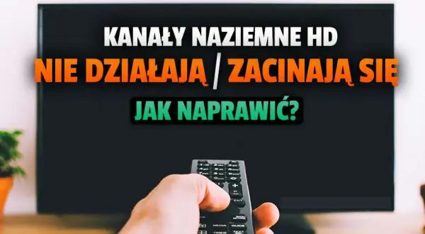 Ręka trzymająca pilot przed telewizorem z napisem "Kanały naziemne HD nie działają / zacinają się. Jak naprawić?". Dowiedz się, jak odbierać wszystkie kanały telewizji naziemnej.