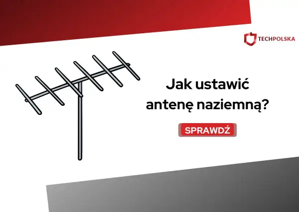 Ilustracja przedstawia antenę naziemną i tekst "Jak ustawić antenę naziemną?". Dowiedz się, jak prawidłowo dokonać ustawienia anteny naziemnej.